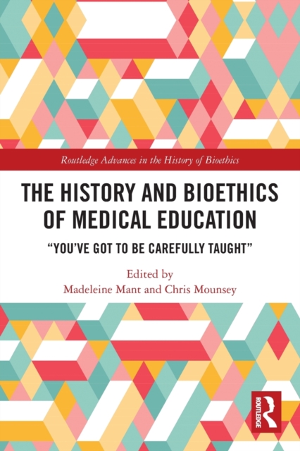 The History and Bioethics of Medical Education : "You've Got to Be Carefully Taught", Paperback / softback Book