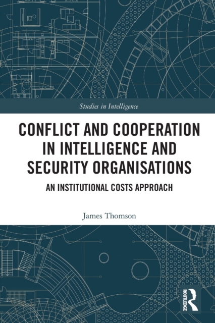 Conflict and Cooperation in Intelligence and Security Organisations : An Institutional Costs Approach, Paperback / softback Book