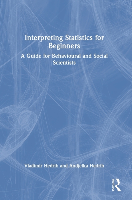 Interpreting Statistics for Beginners : A Guide for Behavioural and Social Scientists, Hardback Book