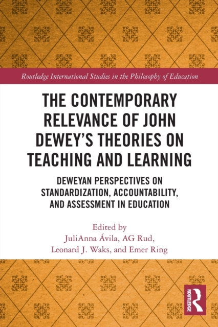 The Contemporary Relevance of John Dewey’s Theories on Teaching and Learning : Deweyan Perspectives on Standardization, Accountability, and Assessment in Education, Paperback / softback Book