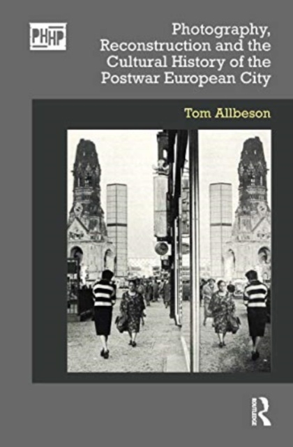 Photography, Reconstruction and the Cultural History of the Postwar European City, Paperback / softback Book