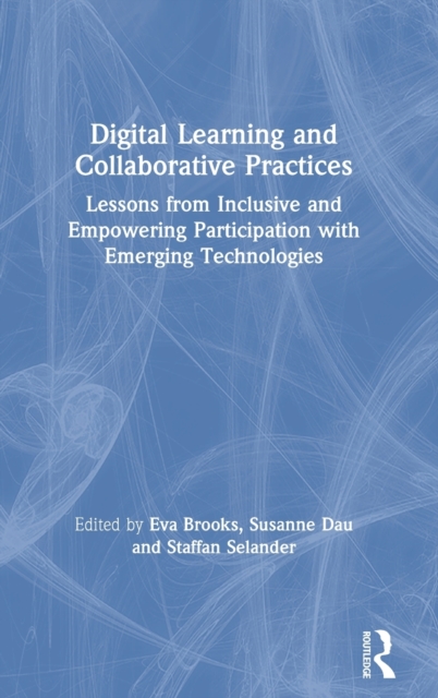 Digital Learning and Collaborative Practices : Lessons from Inclusive and Empowering Participation with Emerging Technologies, Hardback Book