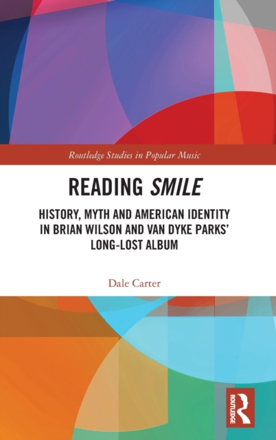 Reading Smile : History, Myth and American Identity in Brian Wilson and Van Dyke Parks’ Long-Lost Album, Hardback Book