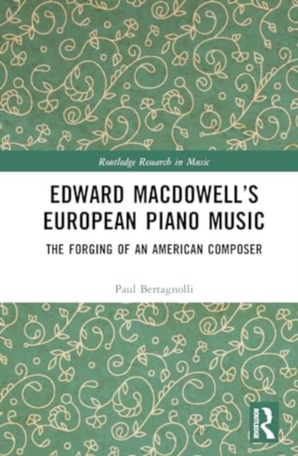 Edward MacDowell’s European Piano Music : The Forging of an American Composer, Hardback Book