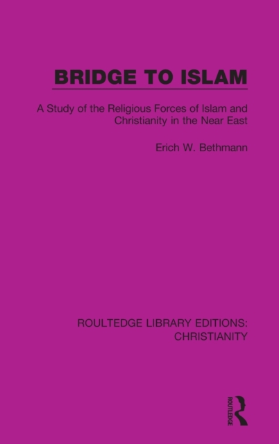Bridge to Islam : A Study of the Religious Forces of Islam and Christianity in the Near East, Hardback Book