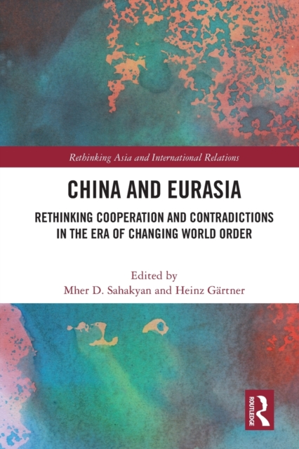 China and Eurasia : Rethinking Cooperation and Contradictions in the Era of Changing World Order, Paperback / softback Book