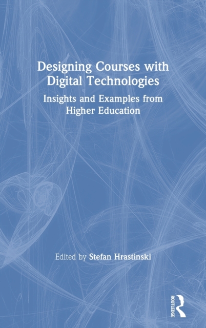 Designing Courses with Digital Technologies : Insights and Examples from Higher Education, Hardback Book
