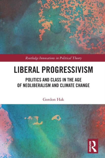 Liberal Progressivism : Politics and Class in the Age of Neoliberalism and Climate Change, Paperback / softback Book