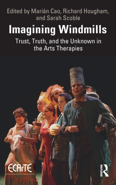 Imagining Windmills : Trust, Truth, and the Unknown in the Arts Therapies, Paperback / softback Book