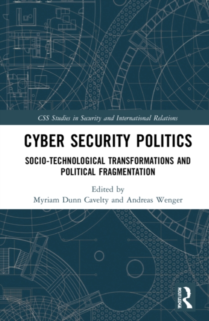 Cyber Security Politics : Socio-Technological Transformations and Political Fragmentation, Hardback Book