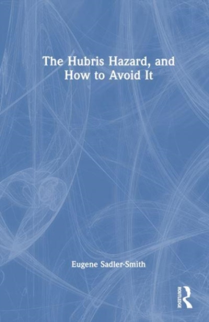 The Hubris Hazard, and How to Avoid It, Hardback Book