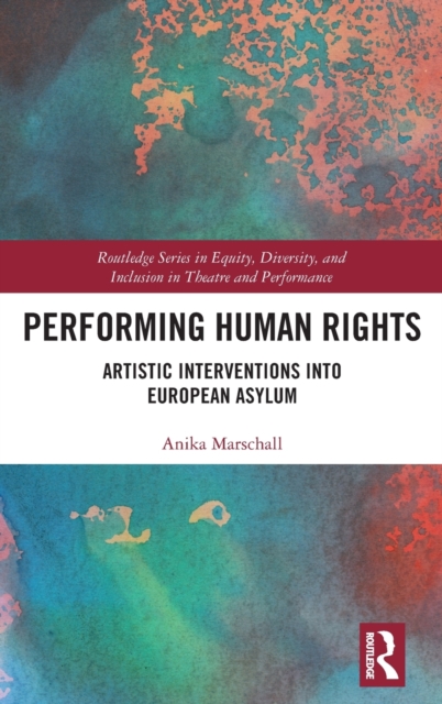 Performing Human Rights : Artistic Interventions into European Asylum, Hardback Book