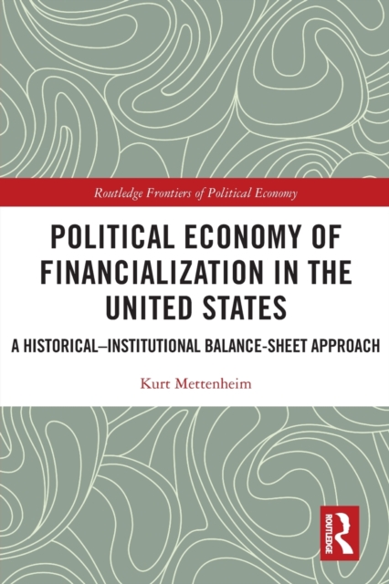 Political Economy of Financialization in the United States : A Historical–Institutional Balance-Sheet Approach, Paperback / softback Book