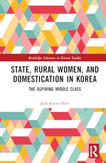 State, Rural Women, and Domestication in Korea : The Aspiring Middle Class, Hardback Book