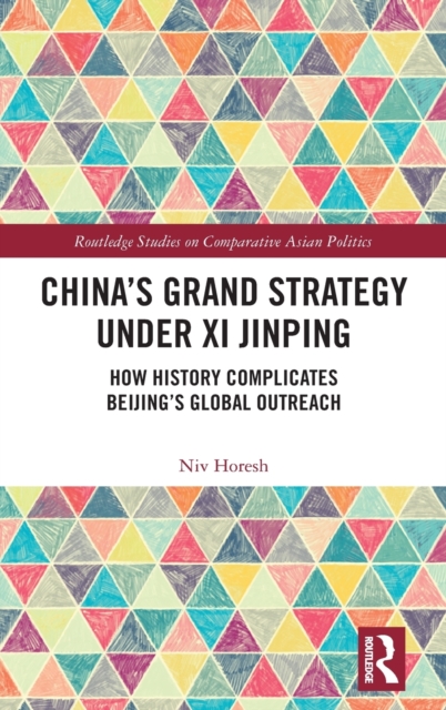 China’s Grand Strategy Under Xi Jinping : How History Complicates Beijing’s Global Outreach, Hardback Book