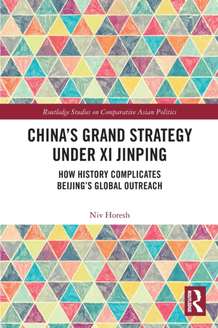China’s Grand Strategy Under Xi Jinping : How History Complicates Beijing’s Global Outreach, Paperback / softback Book