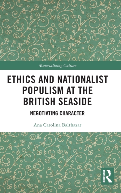 Ethics and Nationalist Populism at the British Seaside : Negotiating Character, Hardback Book
