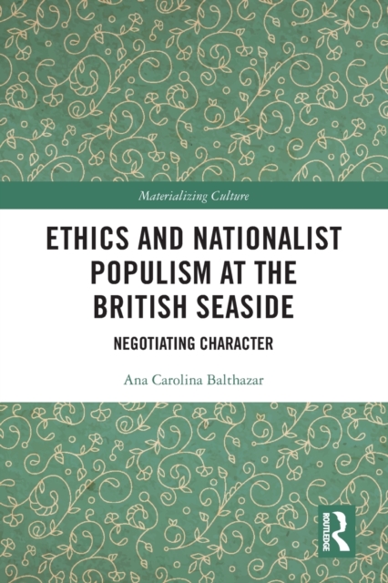 Ethics and Nationalist Populism at the British Seaside : Negotiating Character, Paperback / softback Book