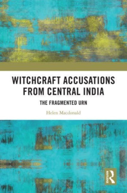 Witchcraft Accusations from Central India : The Fragmented Urn, Paperback / softback Book