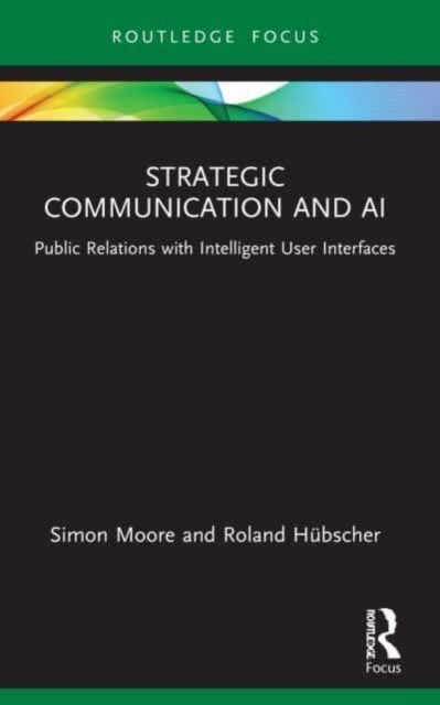 Strategic Communication and AI : Public Relations with Intelligent User Interfaces, Paperback / softback Book