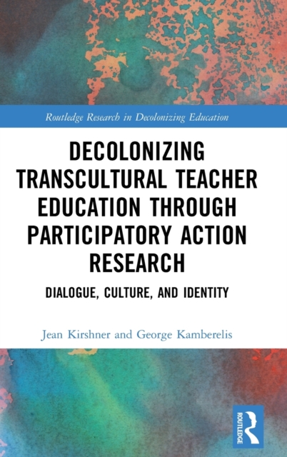 Decolonizing Transcultural Teacher Education through Participatory Action Research : Dialogue, Culture, and Identity, Hardback Book