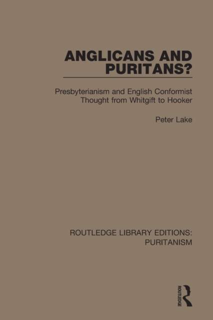 Anglicans and Puritans? : Presbyterianism and English Conformist Thought from Whitgift to Hooker, Paperback / softback Book
