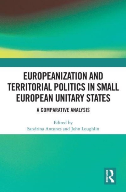 Europeanization and Territorial Politics in Small European Unitary States : A Comparative Analysis, Paperback / softback Book