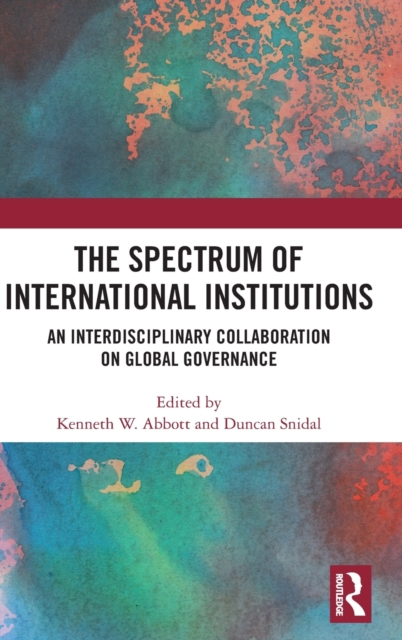 The Spectrum of International Institutions : An Interdisciplinary Collaboration on Global Governance, Hardback Book