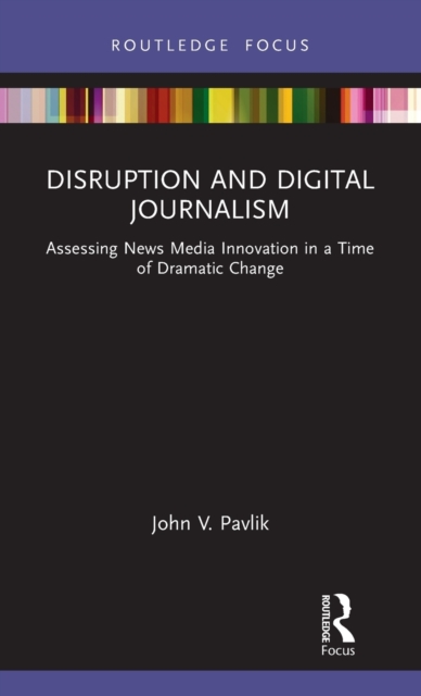 Disruption and Digital Journalism : Assessing News Media Innovation in a Time of Dramatic Change, Hardback Book