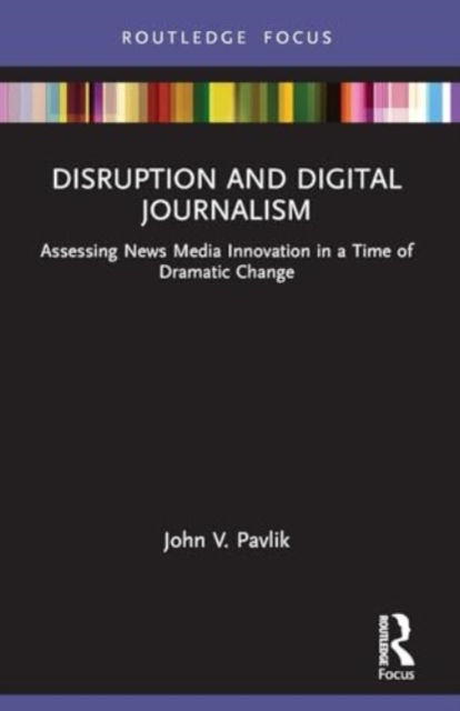 Disruption and Digital Journalism : Assessing News Media Innovation in a Time of Dramatic Change, Paperback / softback Book