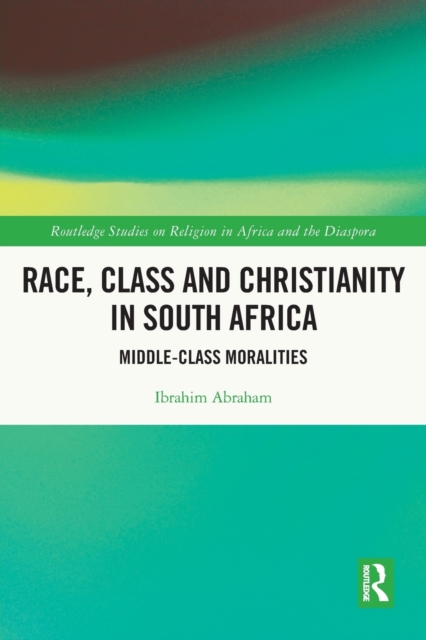 Race, Class and Christianity in South Africa : Middle-Class Moralities, Paperback / softback Book