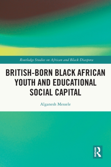 British-born Black African Youth and Educational Social Capital, Paperback / softback Book