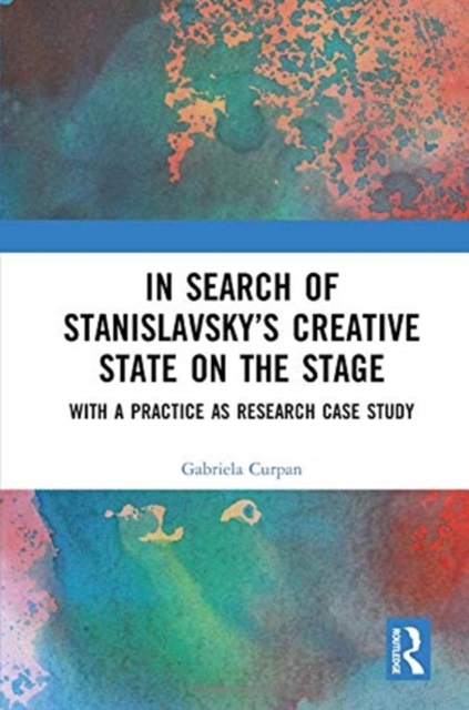 In Search of Stanislavsky’s Creative State on the Stage : With a Practice as Research Case Study, Paperback / softback Book
