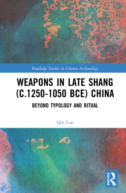Weapons in Late Shang (c.1250-1050 BCE) China : Beyond Typology and Ritual, Hardback Book