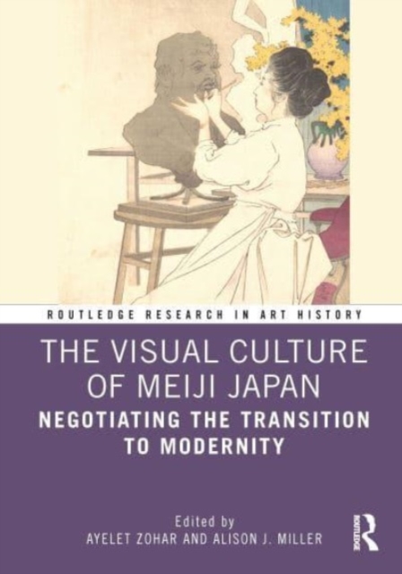 The Visual Culture of Meiji Japan : Negotiating the Transition to Modernity, Paperback / softback Book