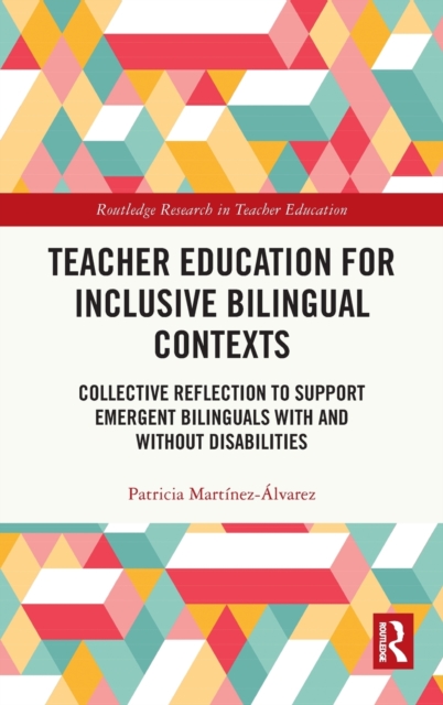 Teacher Education for Inclusive Bilingual Contexts : Collective Reflection to Support Emergent Bilinguals with and without Disabilities, Hardback Book