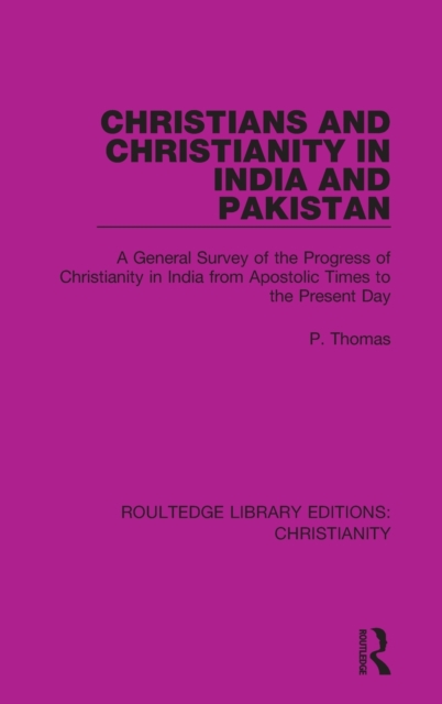 Christians and Christianity in India and Pakistan : A General Survey of the Progress of Christianity in India from Apostolic Times to the Present Day, Hardback Book