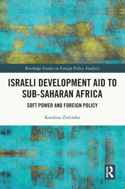 Israeli Development Aid to Sub-Saharan Africa : Soft Power and Foreign Policy, Paperback / softback Book