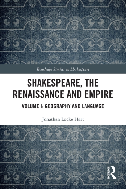 Shakespeare, the Renaissance and Empire : Volume I: Geography and Language, Paperback / softback Book