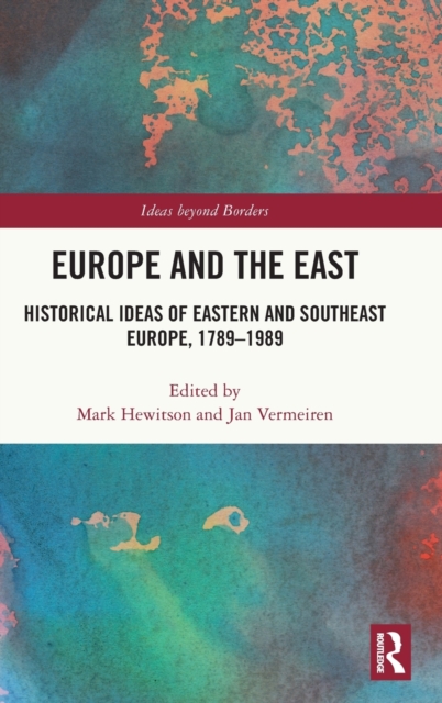 Europe and the East : Historical Ideas of Eastern and Southeast Europe, 1789-1989, Hardback Book