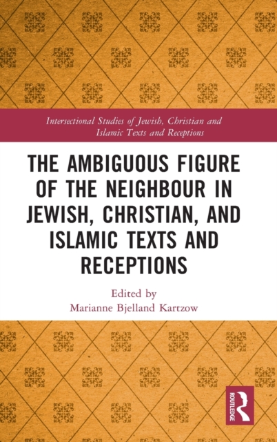 The Ambiguous Figure of the Neighbor in Jewish, Christian, and Islamic Texts and Receptions, Hardback Book