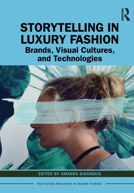 Storytelling in Luxury Fashion : Brands, Visual Cultures, and Technologies, Paperback / softback Book