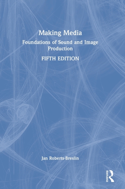 Making Media : Foundations of Sound and Image Production, Hardback Book