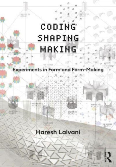 Coding, Shaping, Making : Experiments in Form and Form-Making, Hardback Book