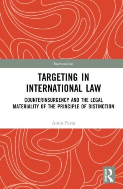 Targeting in International Law : Counterinsurgency and the Legal Materiality of the Principle of Distinction, Hardback Book