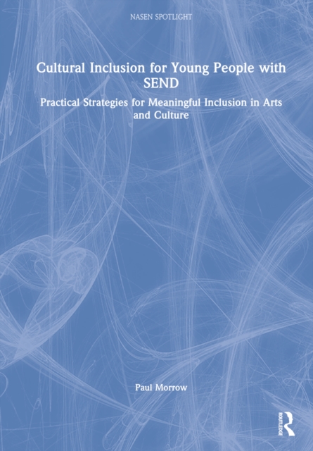 Cultural Inclusion for Young People with SEND : Practical Strategies for Meaningful Inclusion in Arts and Culture, Hardback Book