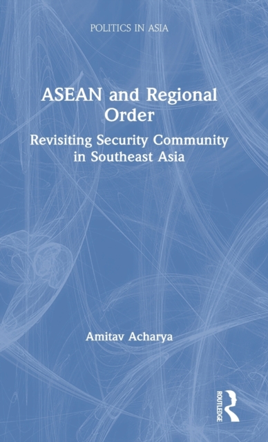 ASEAN and Regional Order : Revisiting Security Community in Southeast Asia, Hardback Book