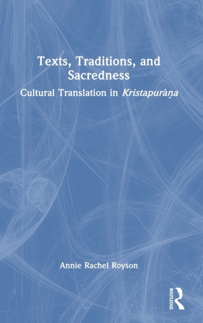 Texts, Traditions, and Sacredness : Cultural Translation in Kristapurana, Hardback Book