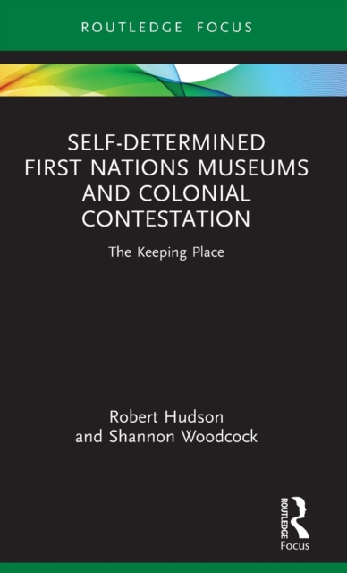 Self-Determined First Nations Museums and Colonial Contestation : The Keeping Place, Hardback Book