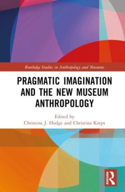 Pragmatic Imagination and the New Museum Anthropology, Hardback Book